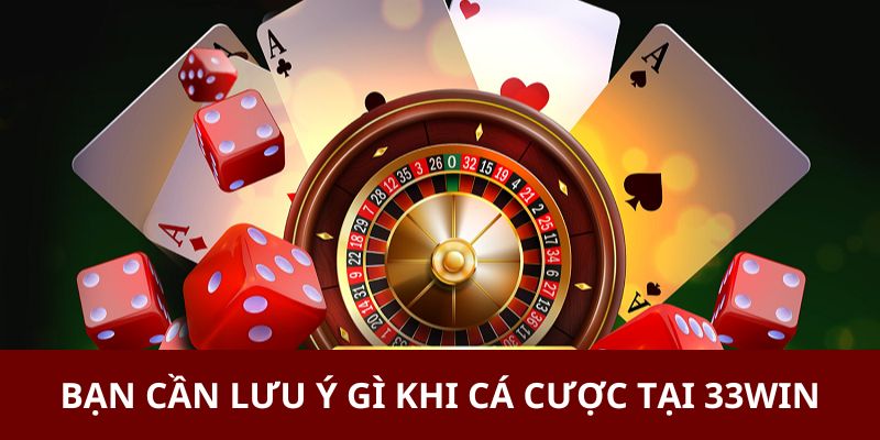 Bạn cần lưu ý gì khi cá cược tại 33WIN