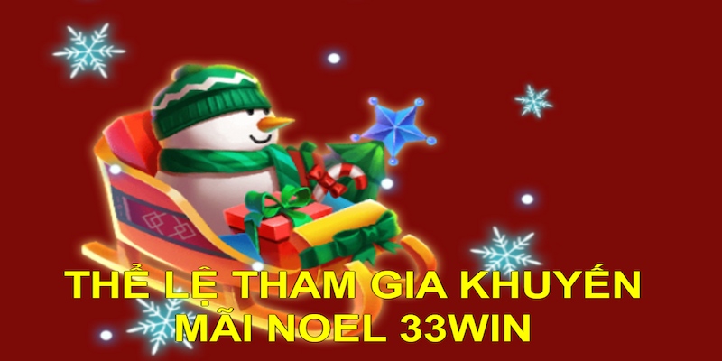 Bet thủ cần nắm rõ thể lệ tham gia khuyến mãi noel 33WIN