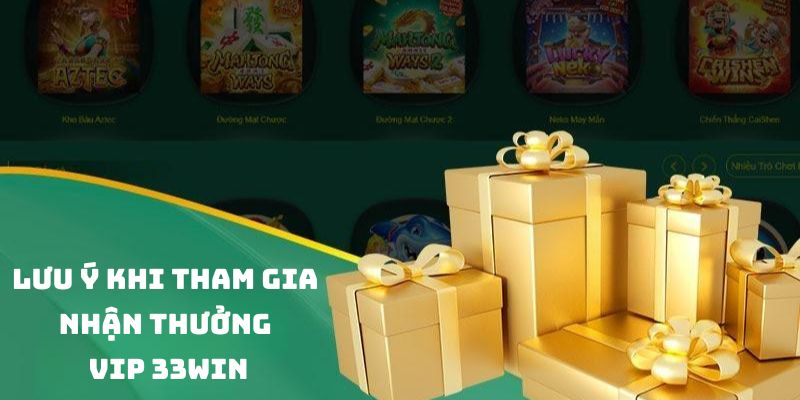 Lưu ý khi bet thủ tham gia nhận thưởng vip 33Win